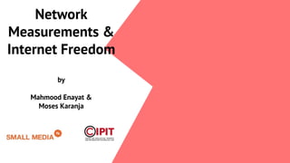 Network
Measurements &
Internet Freedom
by
Mahmood Enayat &
Moses Karanja
 