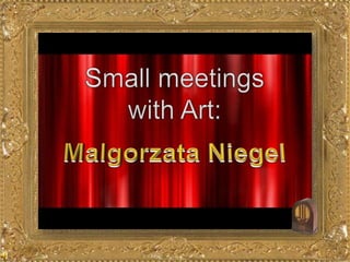 Small meetings  with Art:  MalgorzataNiegel 