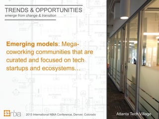 TRENDS & OPPORTUNITIES
emerge from change & transition
Emerging models: Mega-
coworking communities that are
curated and f...
