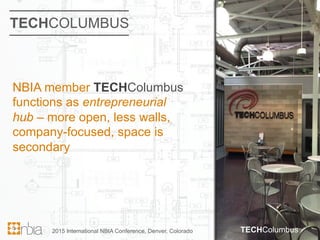 TECHCOLUMBUS
NBIA member TECHColumbus
functions as entrepreneurial
hub – more open, less walls,
company-focused, space is
...