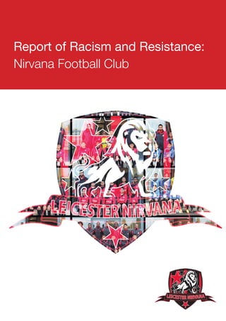 Report of Racism and Resistance:
Nirvana Football Club
 