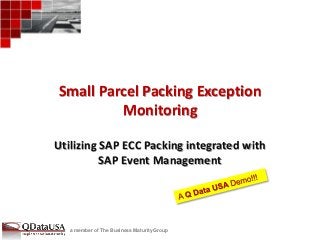 Small Parcel Packing Exception 
Monitoring 
Utilizing SAP ECC Packing integrated with 
SAP Event Management 
a member of The Business Maturity Group 
 