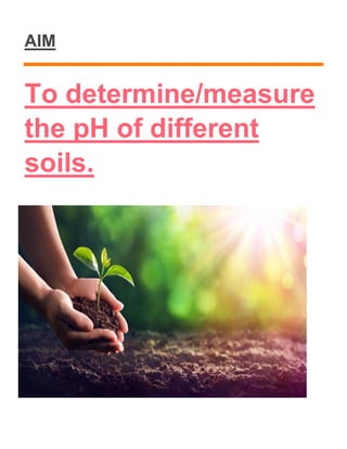 AIM
To determine/measure
the pH of different
soils.
 