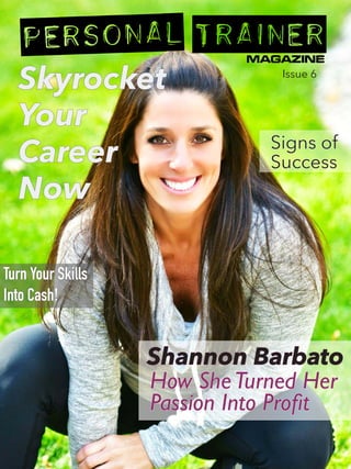 Skyrocket
Your
Career
Now
Shannon Barbato
How SheTurned Her
Passion Into Proit
Turn Your Skills
Into Cash!
Issue 6
Signs of
Success
 
