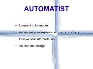 AUTOMATIST

~ No meaning to images

~ Images are pure expression of subconscious

~ Done without interpretation

~ Focused on feelings
 