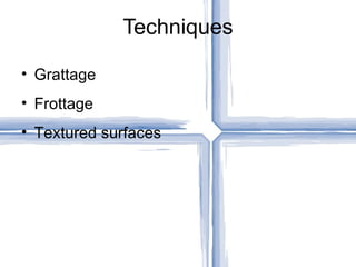 Techniques

• Grattage
• Frottage
• Textured surfaces
 