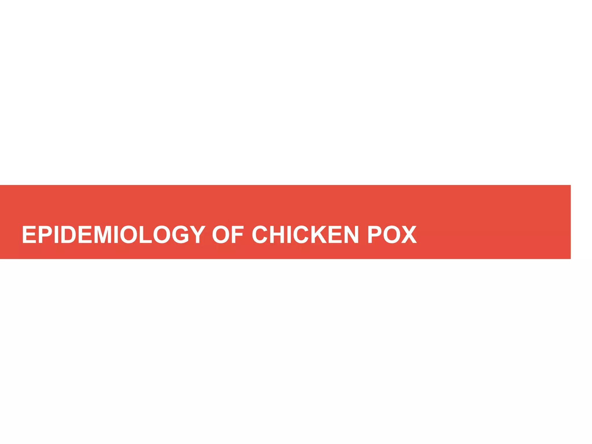 EPIDEMIOLOGY OF CHICKEN POX
 