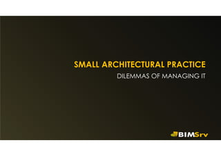 SMALL ARCHITECTURAL PRACTICE
DILEMMAS OF MANAGING IT

 
