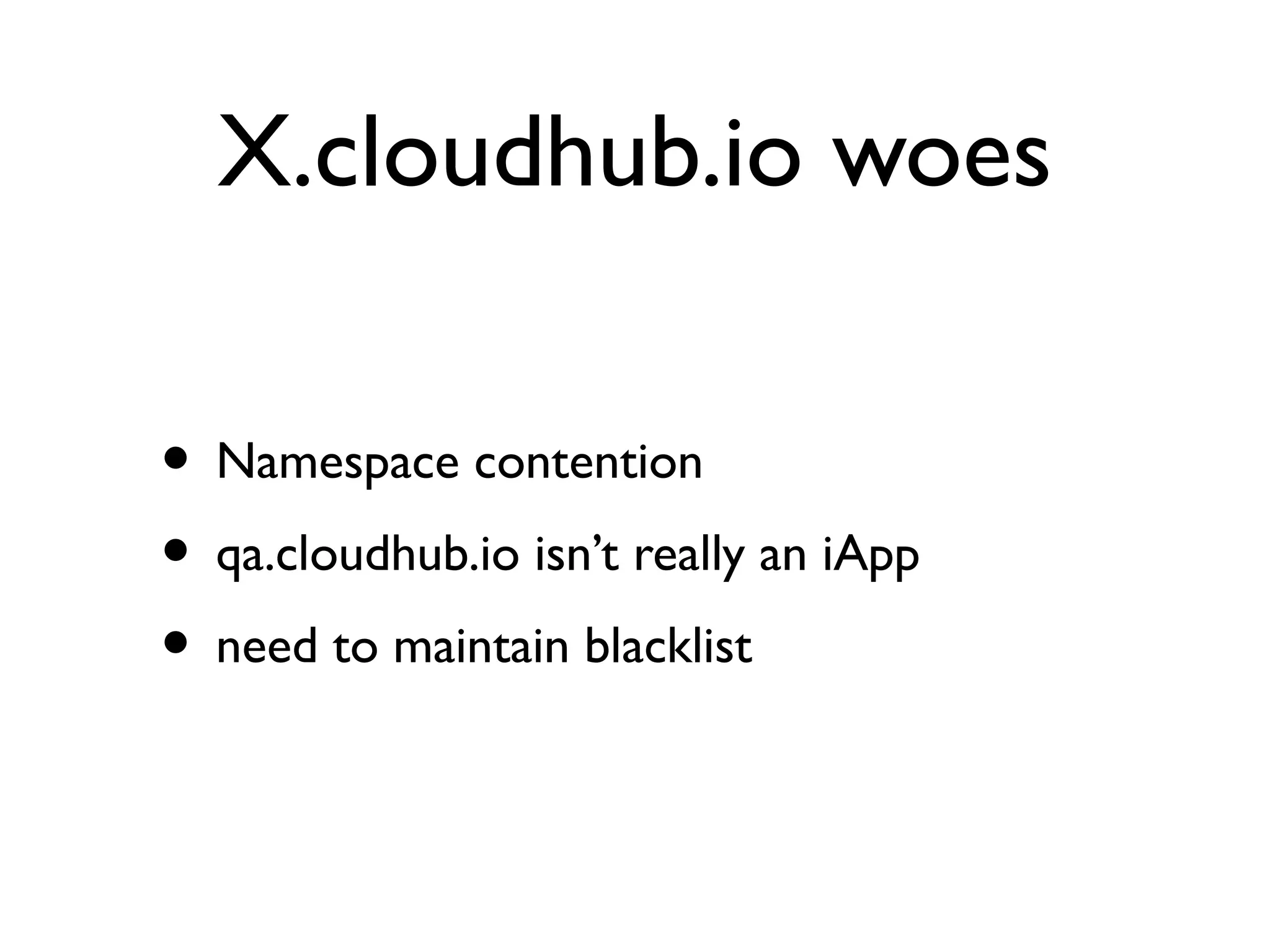 X.cloudhub.io woes

• Namespace contention
• qa.cloudhub.io isn’t really an iApp
• need to maintain blacklist
 