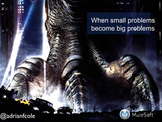 When small problems
               become big problems




@adrianfcole
 
