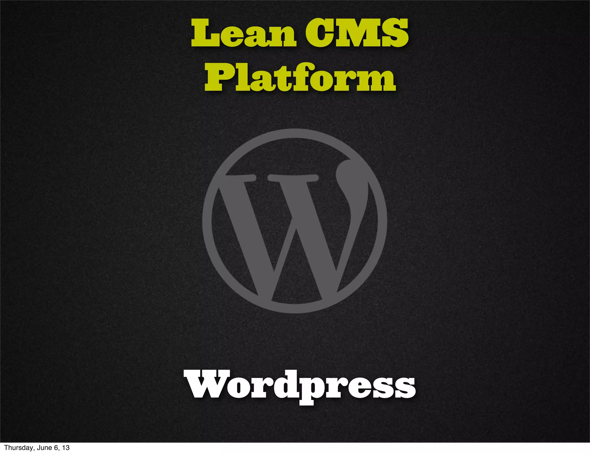 Lean CMS
Platform
Wordpress
Thursday, June 6, 13
 