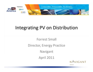 Integrating PV on Distribution

           Forrest Small
      Director, Energy Practice
             Navigant
             April 2011
                                  ENERGY
 