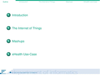 Outline Introduction The Internet of Things Mashups eHealth Use-Case
1 Introduction
2 The Internet of Things
3 Mashups
4 eHealth Use-Case
 