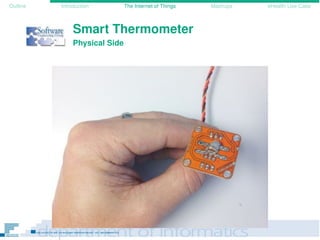 Outline Introduction The Internet of Things Mashups eHealth Use-Case
Smart Thermometer
Physical Side
 