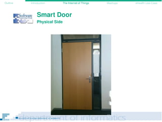 Outline Introduction The Internet of Things Mashups eHealth Use-Case
Smart Door
Physical Side
 