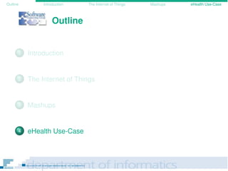 Outline Introduction The Internet of Things Mashups eHealth Use-Case
Outline
1 Introduction
2 The Internet of Things
3 Mashups
4 eHealth Use-Case
 