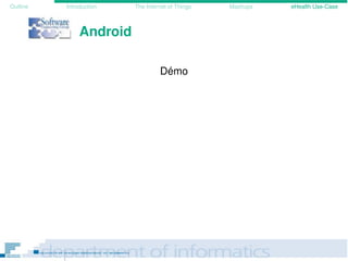 Outline Introduction The Internet of Things Mashups eHealth Use-Case
Android
Démo
 