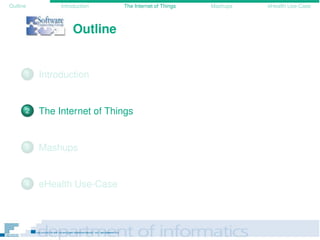 Outline Introduction The Internet of Things Mashups eHealth Use-Case
Outline
1 Introduction
2 The Internet of Things
3 Mashups
4 eHealth Use-Case
 