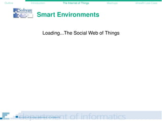 Outline Introduction The Internet of Things Mashups eHealth Use-Case
Smart Environments
Loading...The Social Web of Things
 