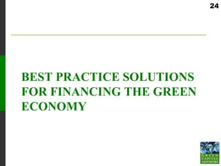 24




BEST PRACTICE SOLUTIONS
FOR FINANCING THE GREEN
ECONOMY
 