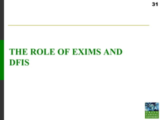31




THE ROLE OF EXIMS AND
DFIS
 