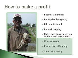 Know your costs!Feed least-cost rations.Shop around for feed ingredients.Balance your own rations.Maximize forage resource.Do you own vet work.Cull non-productive and problematic animals.Control costs