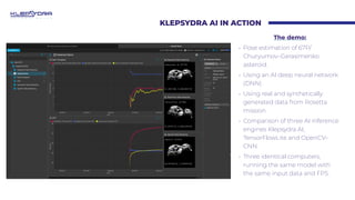 KLEPSYDRA AI IN ACTION
The demo:
• Pose estimation of 67P/
Churyumov–Gerasimenko
asteroid.
• Using an AI deep neural netwo...