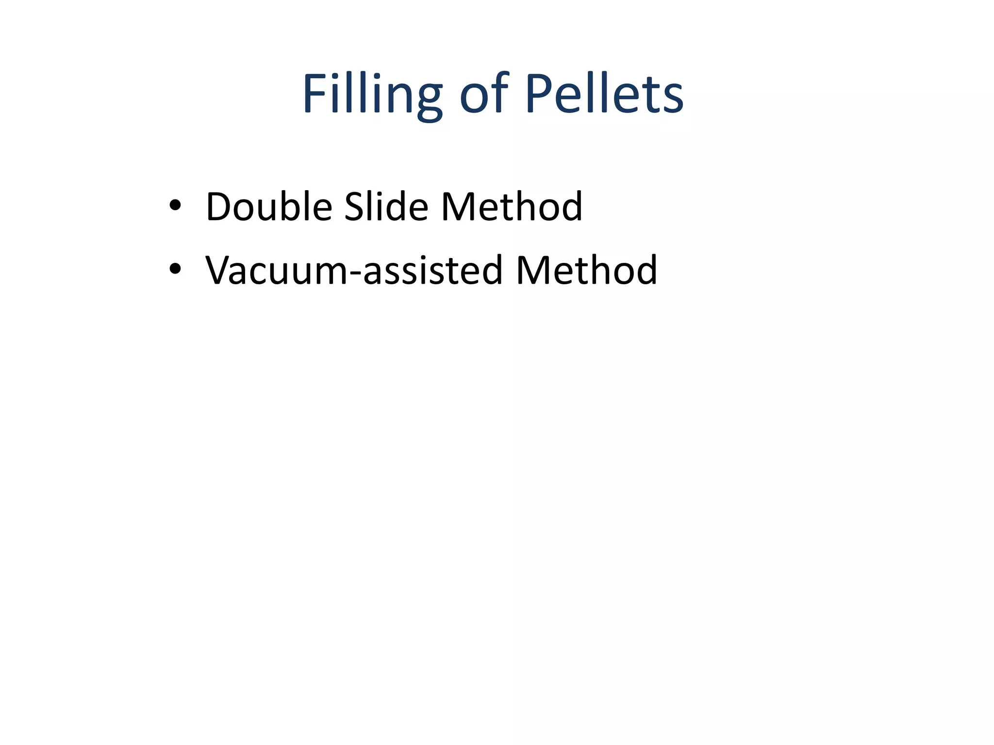 Filling of Pellets 
• Double Slide Method 
• Vacuum-assisted Method 
 