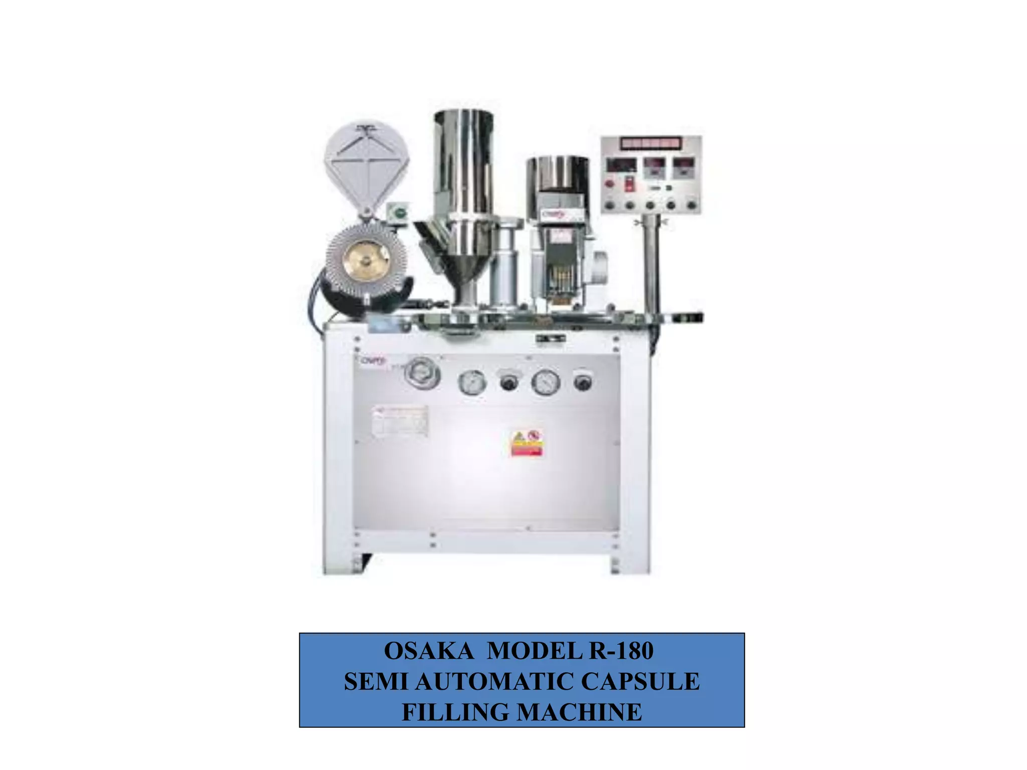 OSAKA MODEL R-180 
SEMI AUTOMATIC CAPSULE 
FILLING MACHINE 
 