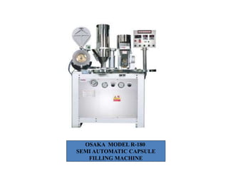 OSAKA MODEL R-180 
SEMI AUTOMATIC CAPSULE 
FILLING MACHINE 
 