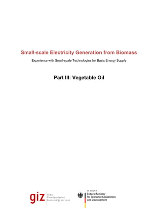 Small-scale Electricity Generation from Biomass
    Experience with Small-scale Technologies for Basic Energy Supply




                  Part III: Vegetable Oil
 