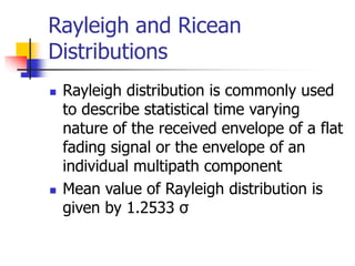 Rayleigh and Ricean
Distributions
 Rayleigh distribution is commonly used
to describe statistical time varying
nature of ...