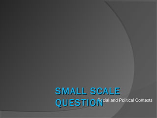 Social and Political Contexts
SMALL SCALESMALL SCALE
QUESTIONQUESTION
 