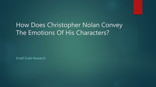 How Does Christopher Nolan Convey
The Emotions Of His Characters?
Small Scale Research
 