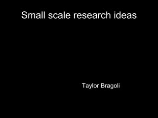 Small scale research ideas ,[object Object]