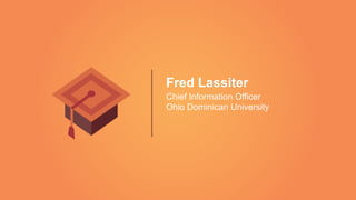 Fred Lassiter
Chief Information Officer
Ohio Dominican University
 