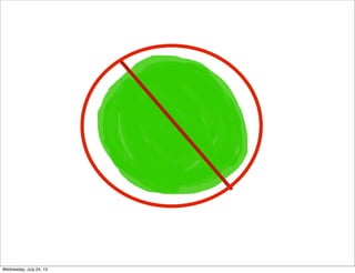 Wednesday, July 24, 13
 