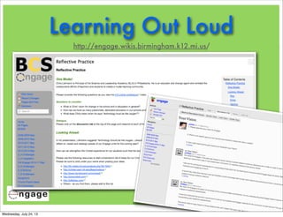 Learning Out Loud
http://engage.wikis.birmingham.k12.mi.us/
Wednesday, July 24, 13
 