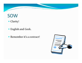 SOW
Clarity!

English and Geek.

Remember it’s a contract!
 