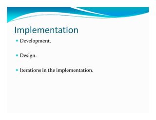 Implementation
 Development.

 Design.

 Iterations in the implementation.
 
