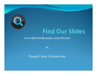 www.denverdataman.com/dc2010

             or

  Drupal Camp Colorado site
 