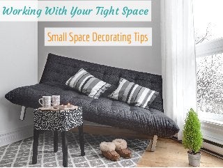 Working With Your Tight Space
Small Space Decorating Tips
 