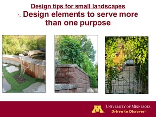 Design tips for small landscapes 1.  Design elements to serve more than one purpose 