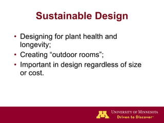Sustainable Design Designing for plant health and longevity; Creating “outdoor rooms”; Important in design regardless of size or cost. 