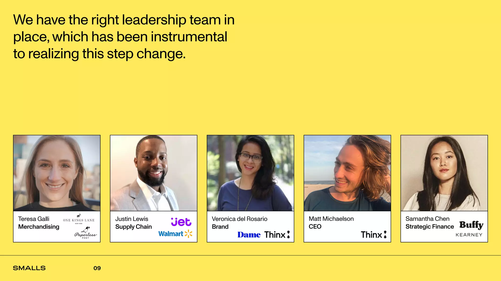 09
We have the right leadership team in
place, which has been instrumental
to realizing this step change.
Teresa Galli
Merchandising
Justin Lewis
Supply Chain
Veronica del Rosario
Brand
Samantha Chen
Strategic Finance
Matt Michaelson
CEO
 