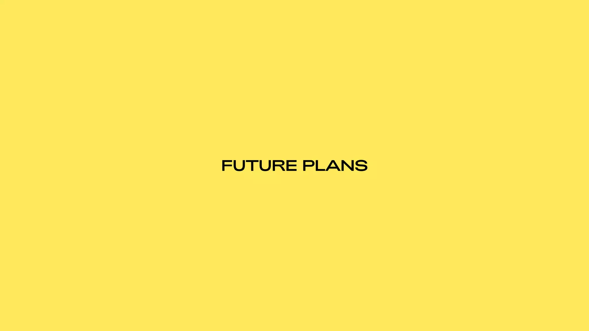 01
FUTURE PLANS
 