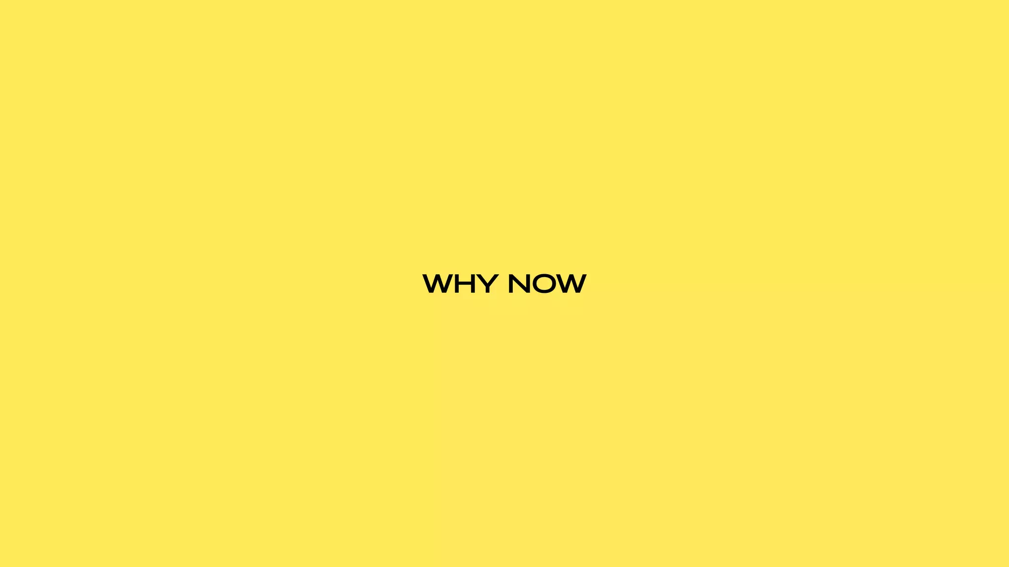 01
WHY NOW
 