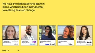 09
We have the right leadership team in
place, which has been instrumental
to realizing this step change.
Teresa Galli
Merchandising
Justin Lewis
Supply Chain
Veronica del Rosario
Brand
Samantha Chen
Strategic Finance
Matt Michaelson
CEO
 