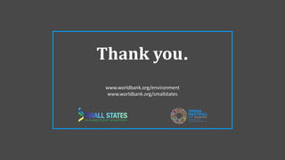 Thank you.
www.worldbank.org/environment
www.worldbank.org/smallstates
 