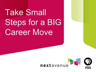 Take Small
Steps for a BIG
Career Move
 